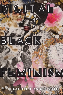Book cover for Digital Black Feminism. Collage in of black women and girls amidst flora and fauna and white geometrical patterns.