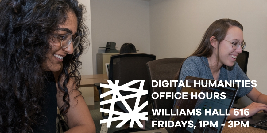 DH Office Hours, Williams Hall 616, Fridays, 1PM-3PM